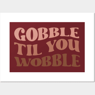 Gobble til You Wobble Posters and Art